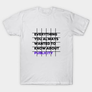 Everything you always wanted to know about publicity T-Shirt